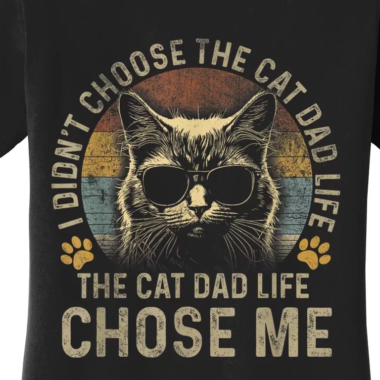 I Didnt Choose The Cat Dad Life The Cat Dad Life Chose Me Women's T-Shirt