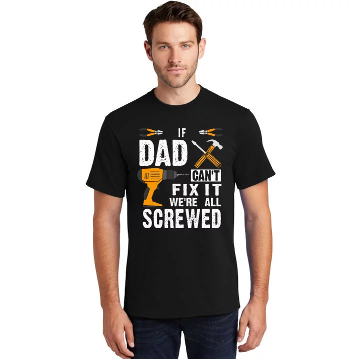 If Dad Cant Fix It Were All Screwed Tall T-Shirt