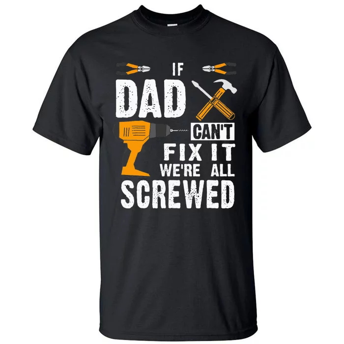 If Dad Cant Fix It Were All Screwed Tall T-Shirt