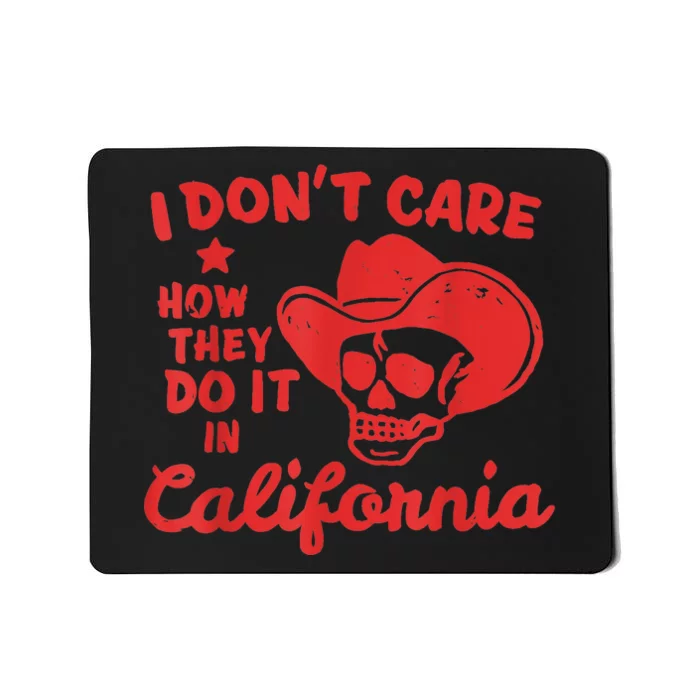 I Dont Care How They Do It In California Funny Anti Californian Gift Mousepad