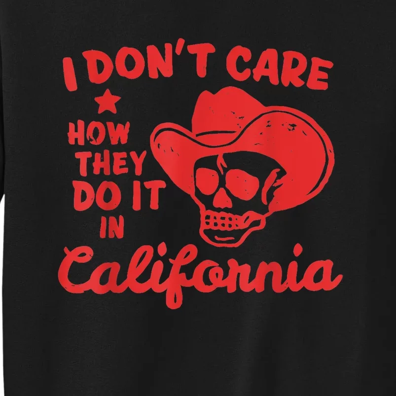 I Dont Care How They Do It In California Funny Anti Californian Gift Tall Sweatshirt