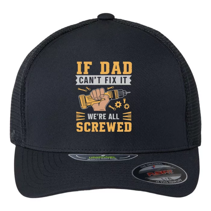 If Dad Cant Fix It We Are All Screwed Flexfit Unipanel Trucker Cap