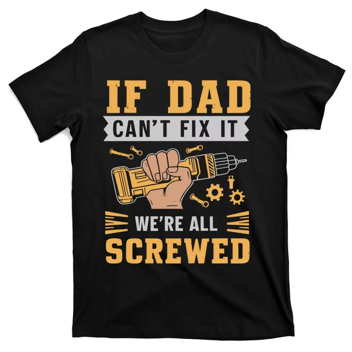 If Dad Cant Fix It We Are All Screwed T-Shirt