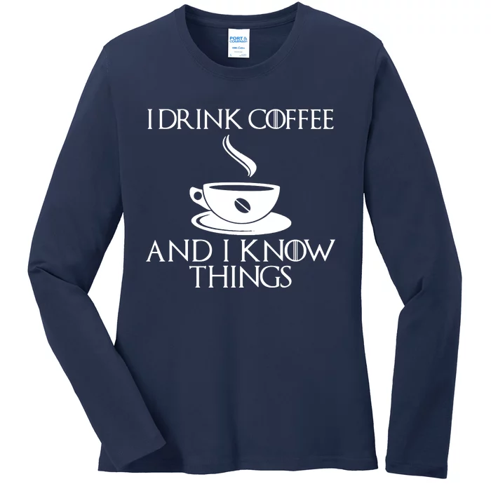 I Drink Coffee And I Know Things Ladies Long Sleeve Shirt