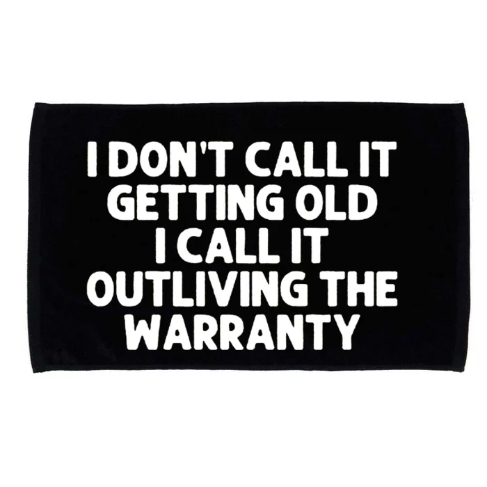 I Dont Call It Getting Old I Call It Outliving The Warranty Microfiber Hand Towel