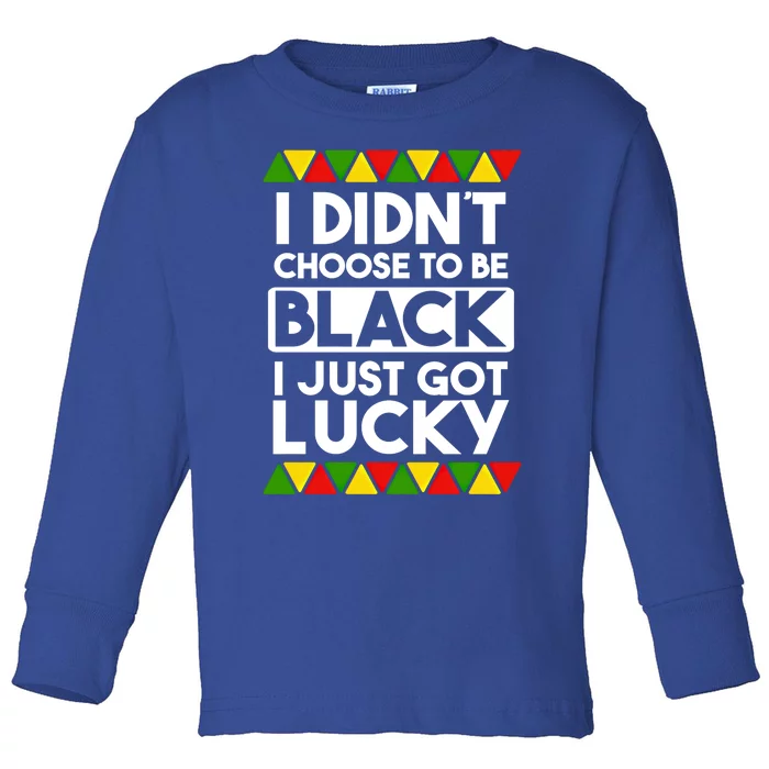 I Didnt Choose To Be Black I Just Got Lucky Love Black Pride Cool Gift Toddler Long Sleeve Shirt