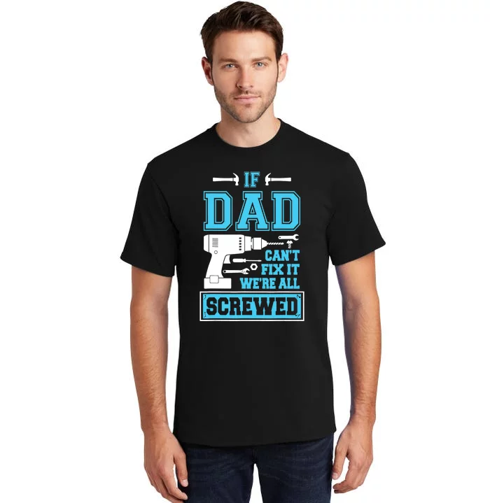 If Dad Can't Fix It We're All Screwed Fathers Day Tall T-Shirt