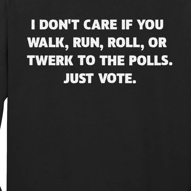 I DonT Care If You Walk Run Roll Or Twerk To The Polls. Tall Long Sleeve T-Shirt