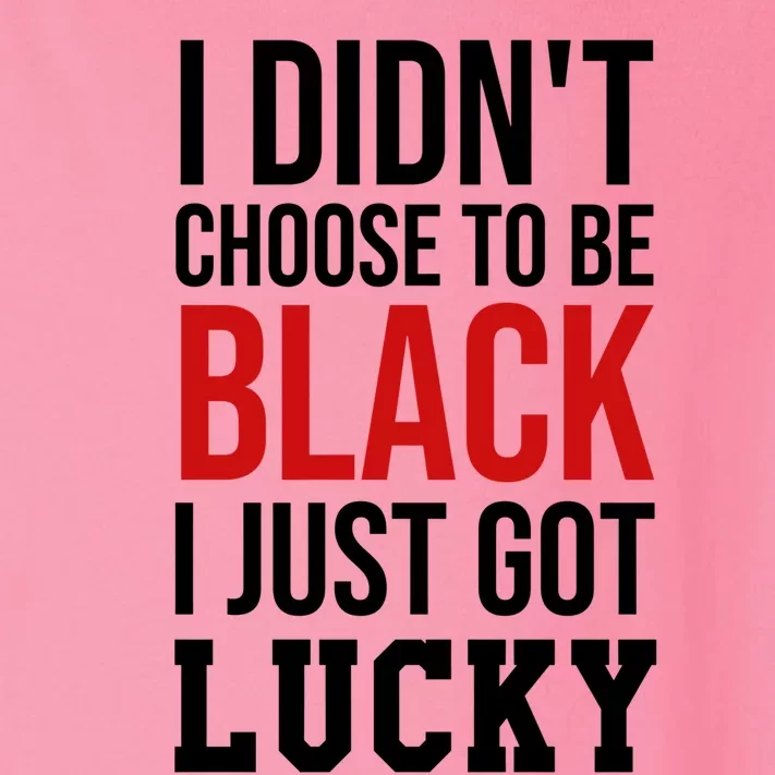 I Didn't Choose To Be Black I Just Got Lucky Gift Funny Gift Toddler Long Sleeve Shirt