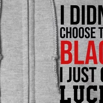 I Didn't Choose To Be Black I Just Got Lucky Gift Funny Gift Full Zip Hoodie