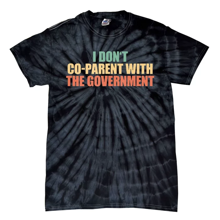 I Don’t Coparent With The Governmen I Dont Co Parent Tie-Dye T-Shirt