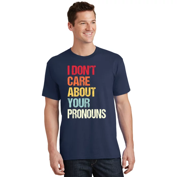 I Don't Care About Your Pronouns Anti Pronoun T-Shirt