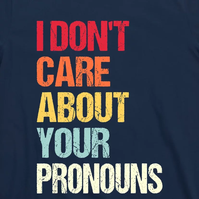 I Don't Care About Your Pronouns Anti Pronoun T-Shirt