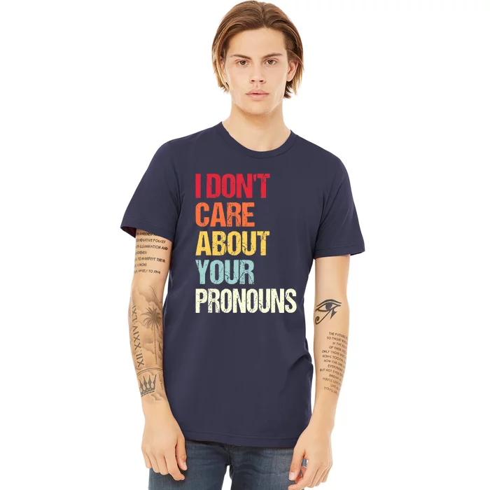 I Don't Care About Your Pronouns Anti Pronoun Premium T-Shirt