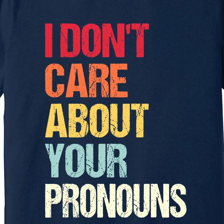 I Don't Care About Your Pronouns Anti Pronoun Premium T-Shirt