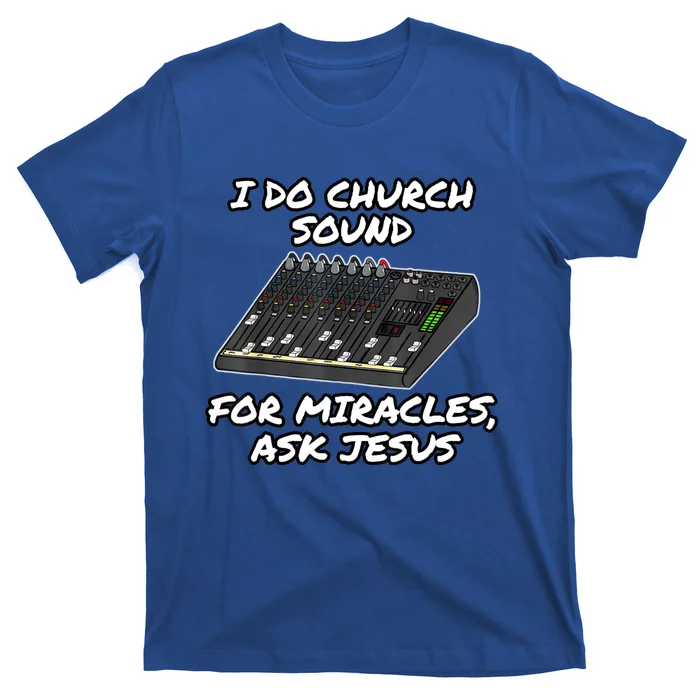 I Do Church Sound For Miracles Ask Jesus Funny Audio Tech T-Shirt