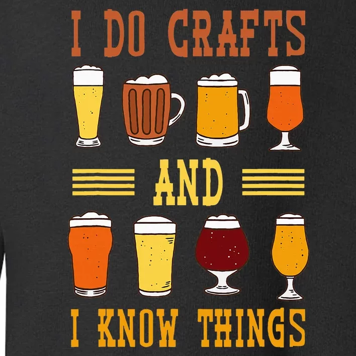 I Do Crafts And I Know Things Funny Beer Fest Drinking Beer Toddler Sweatshirt