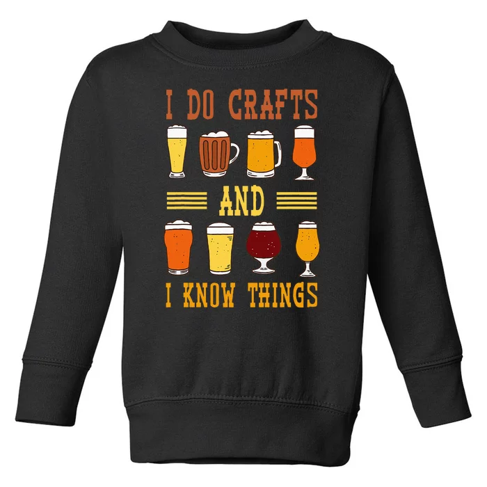 I Do Crafts And I Know Things Funny Beer Fest Drinking Beer Toddler Sweatshirt