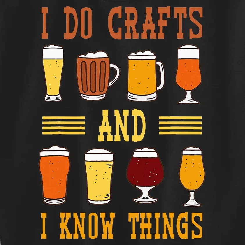 I Do Crafts And I Know Things Funny Beer Fest Drinking Beer Kids Sweatshirt