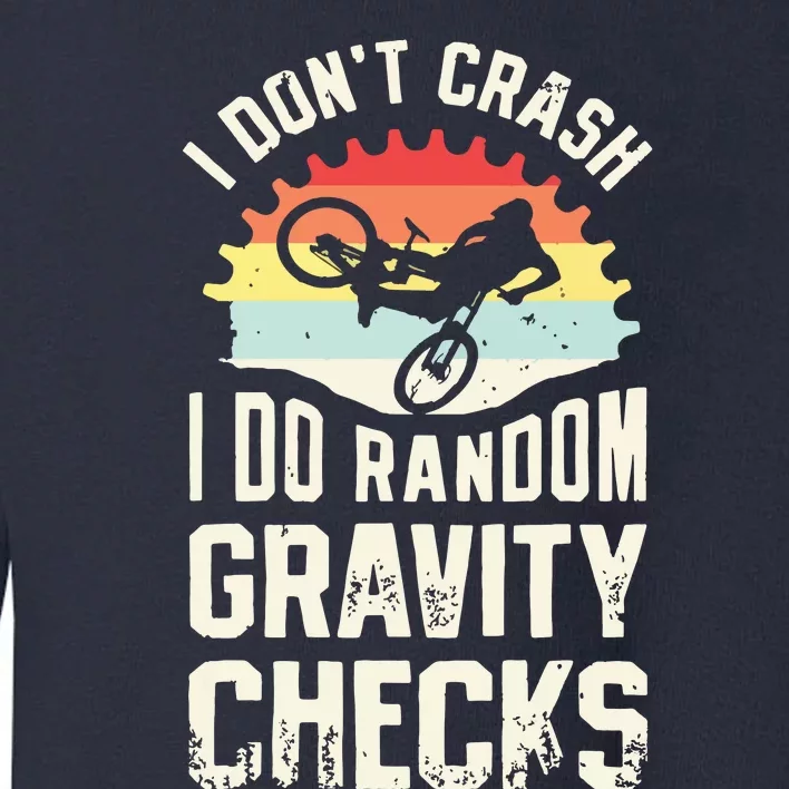 I Don't Crash I Do Random Gravity Checks Mountain Biking Toddler Sweatshirt