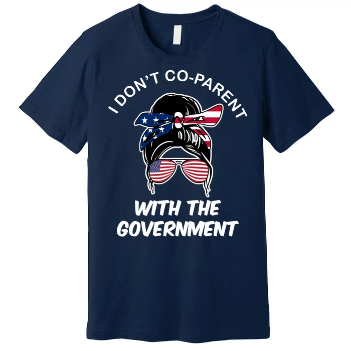 I Don't Co Parent With The Government Premium T-Shirt