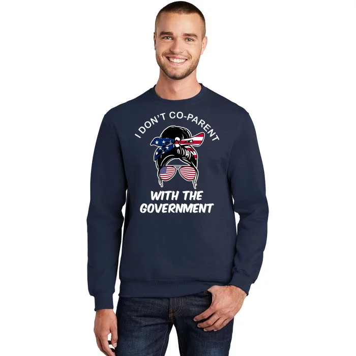 I Don't Co Parent With The Government Tall Sweatshirt