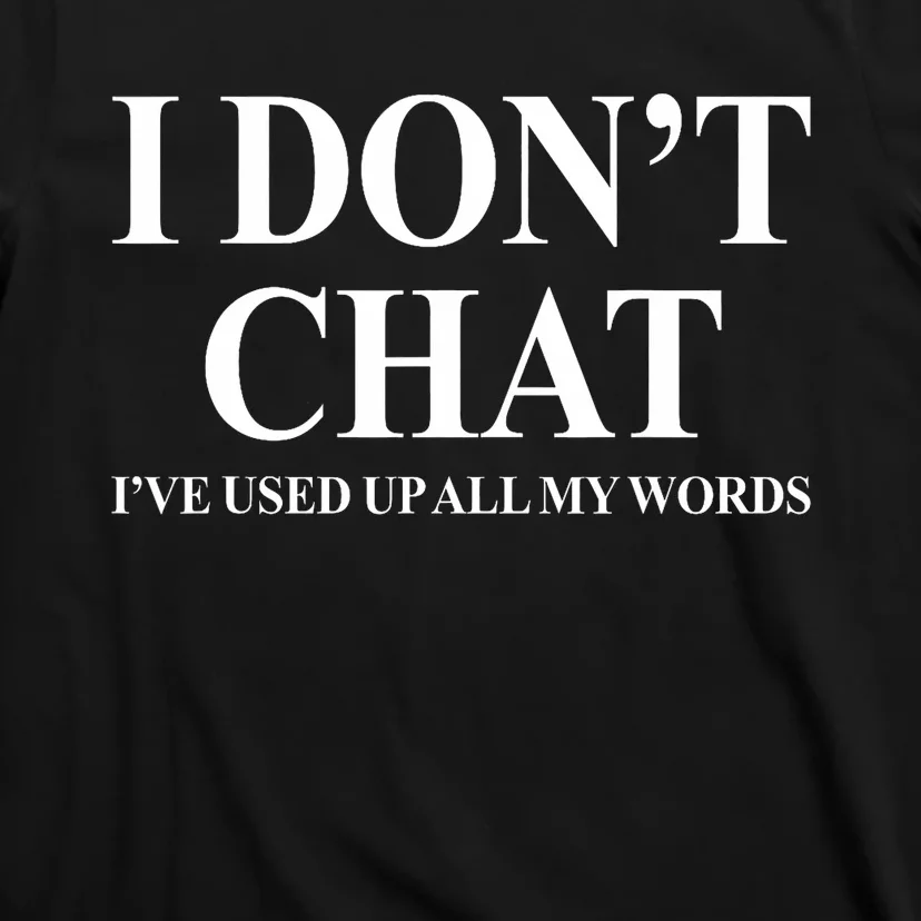 I DonT Chat IVe Used Up All My Words Funny Saying T-Shirt