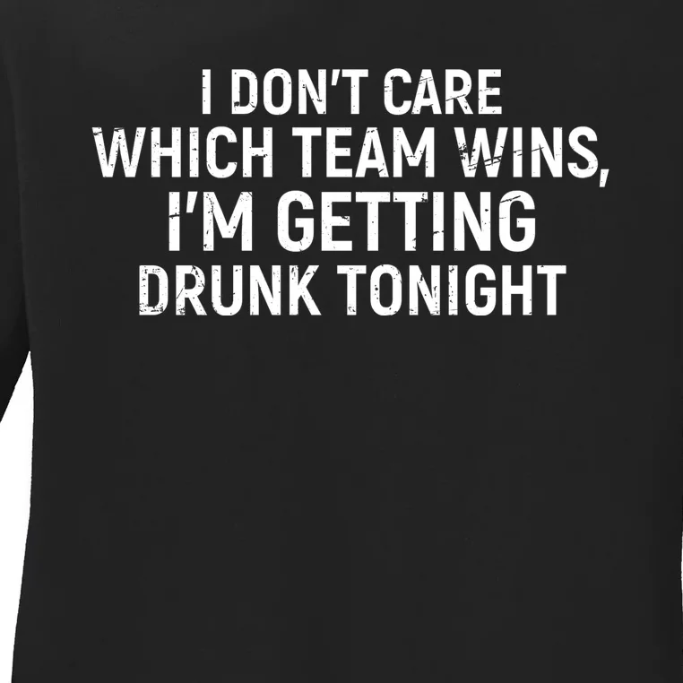 I Don't Care Which Team Wins, I'm Getting Drunk Tonight Ladies Long Sleeve Shirt