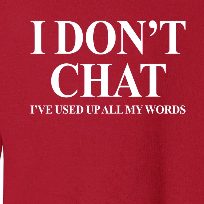 I DonT Chat IVe Used Up All My Words Toddler Sweatshirt