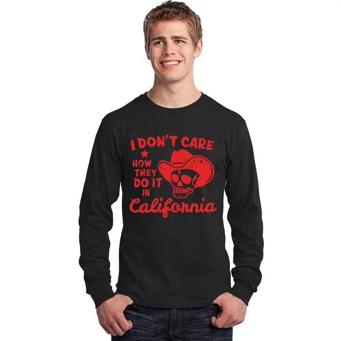 I DonT Care How They Do It In California Long Sleeve Shirt