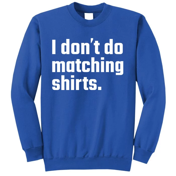 I Don't Do Matching Cool Gift But I Do Wedding Married Couple Gift Tall Sweatshirt