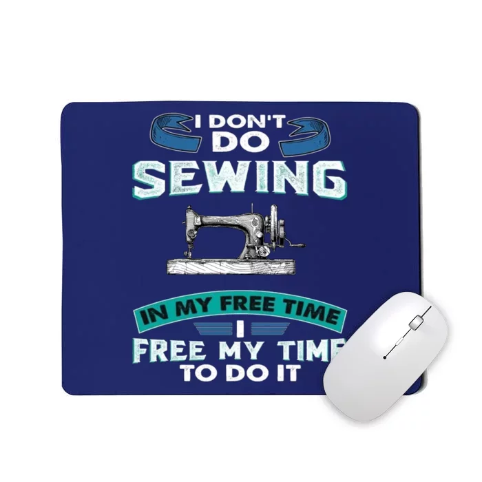 I Dont Do Sewing In My Free Time To Do It Mousepad