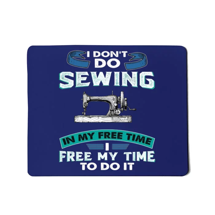 I Dont Do Sewing In My Free Time To Do It Mousepad