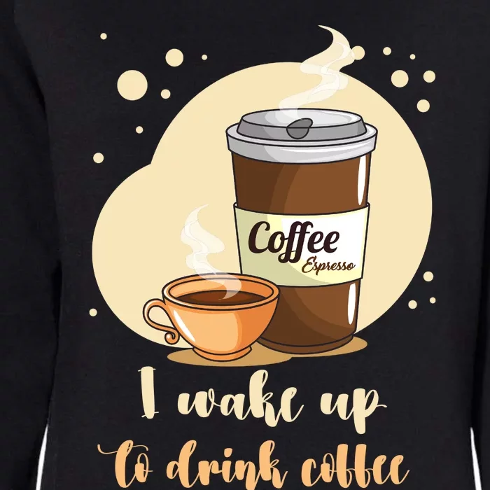 I DonT Drink Coffee To Wake Up I Wake Up To Drink Coffee Womens California Wash Sweatshirt