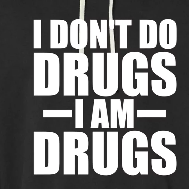 I Don't Do Drugs I Am Drugs Inspired Motivational Quote Gift Garment-Dyed Fleece Hoodie