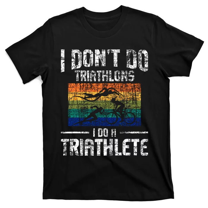 I Dont Do Triathlons I Do A Triathlete Triathlon Athlete T-Shirt