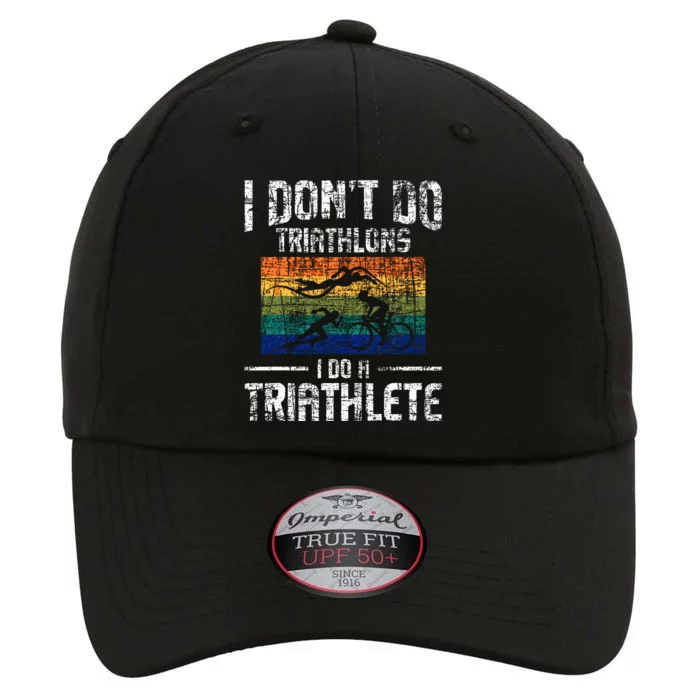 I Dont Do Triathlons I Do A Triathlete Triathlon Athlete The Original Performance Cap