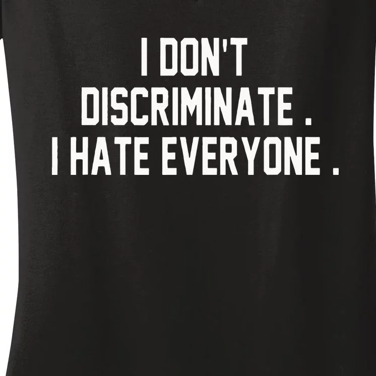 I Dont Discriminate I Hate Everyone Anti Social Gift Women's V-Neck T-Shirt