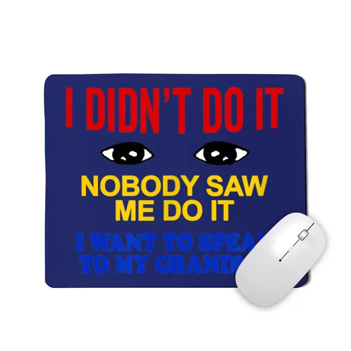 I Didn't Do It Nobody Saw Me I Want To Speak To My Grandma Mousepad