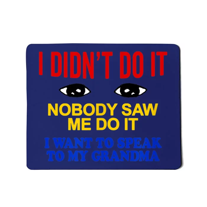 I Didn't Do It Nobody Saw Me I Want To Speak To My Grandma Mousepad