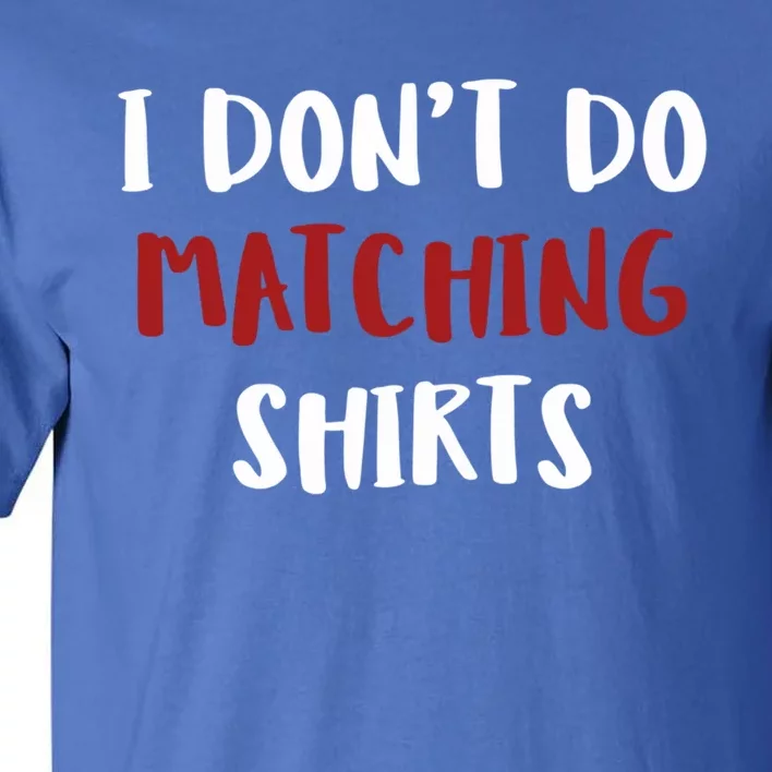 I Don't Do Matching Shir Ts Cool Gift Tall T-Shirt