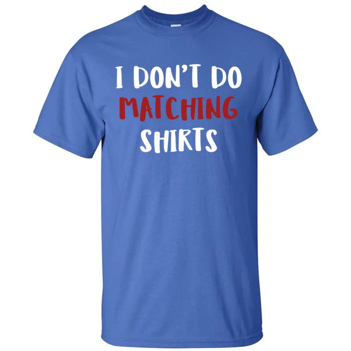 I Don't Do Matching Shir Ts Cool Gift Tall T-Shirt