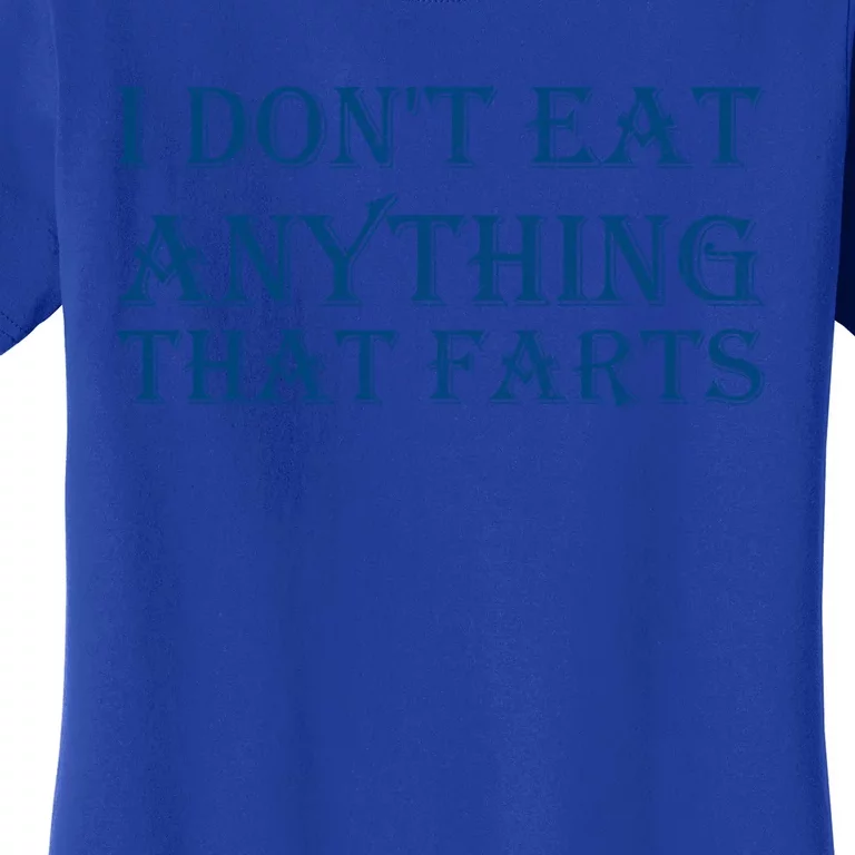 I Don't Eat Anything That Farts Gift Women's T-Shirt