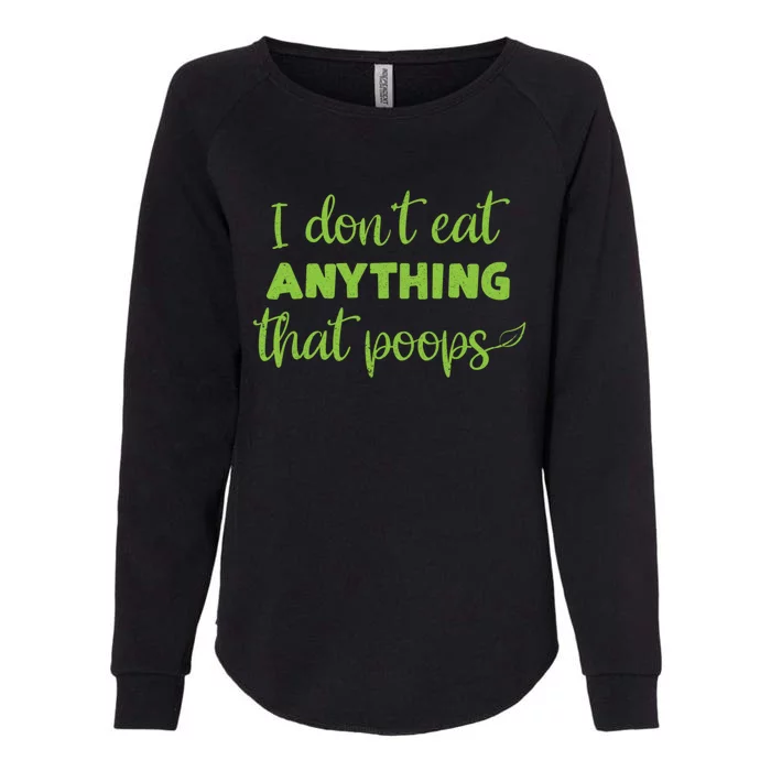 I Dont Eat Anything That Poops Vegan Plant Based Food Meaningful Gift Womens California Wash Sweatshirt