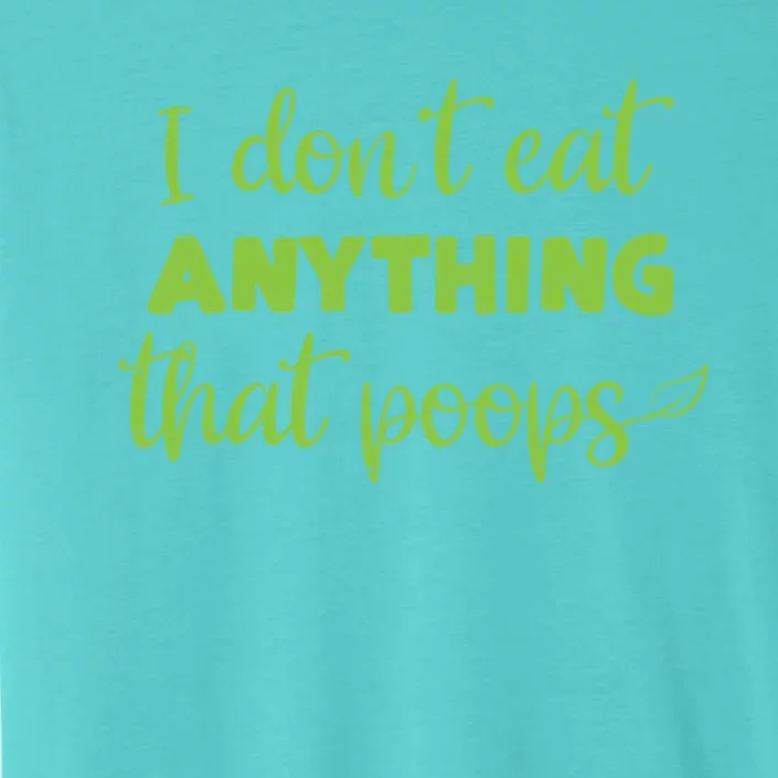 I Dont Eat Anything That Poops Vegan Plant Based Food Meaningful Gift ChromaSoft Performance T-Shirt