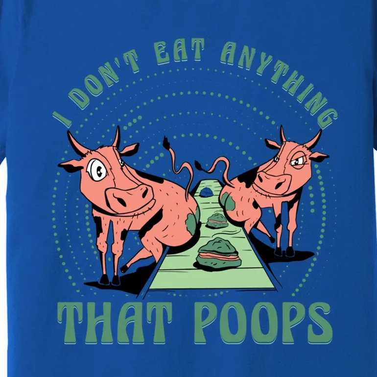 I Dont Eat Anything That Poops Vegan Vegan Funny Saying Gift Premium T-Shirt