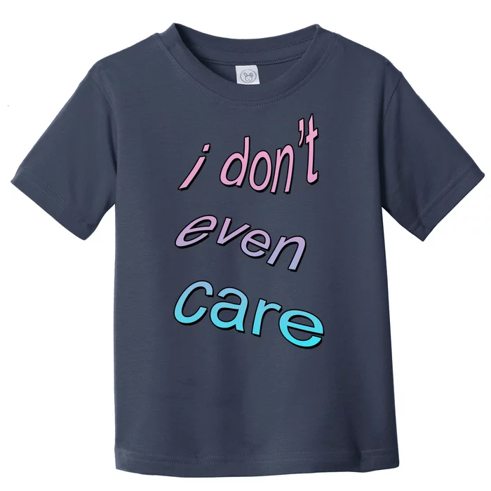 I Don't Even Care Toddler T-Shirt