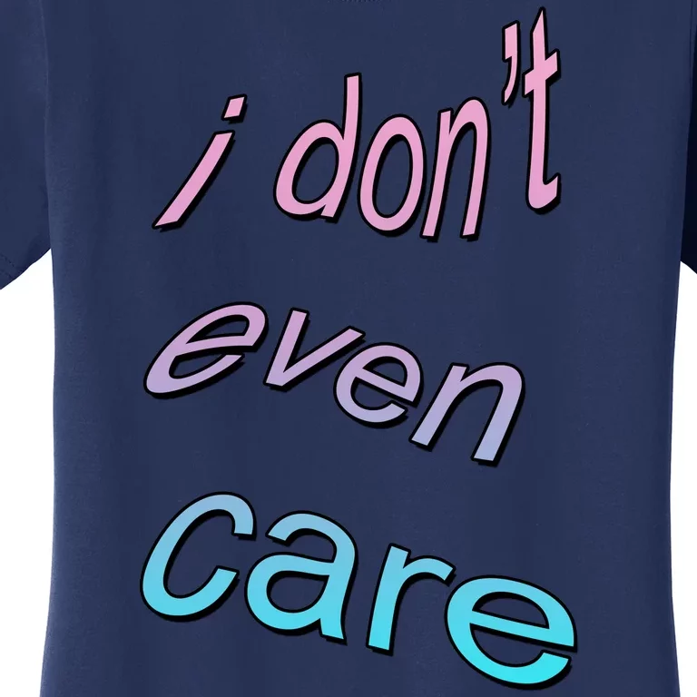 I Don't Even Care Women's T-Shirt