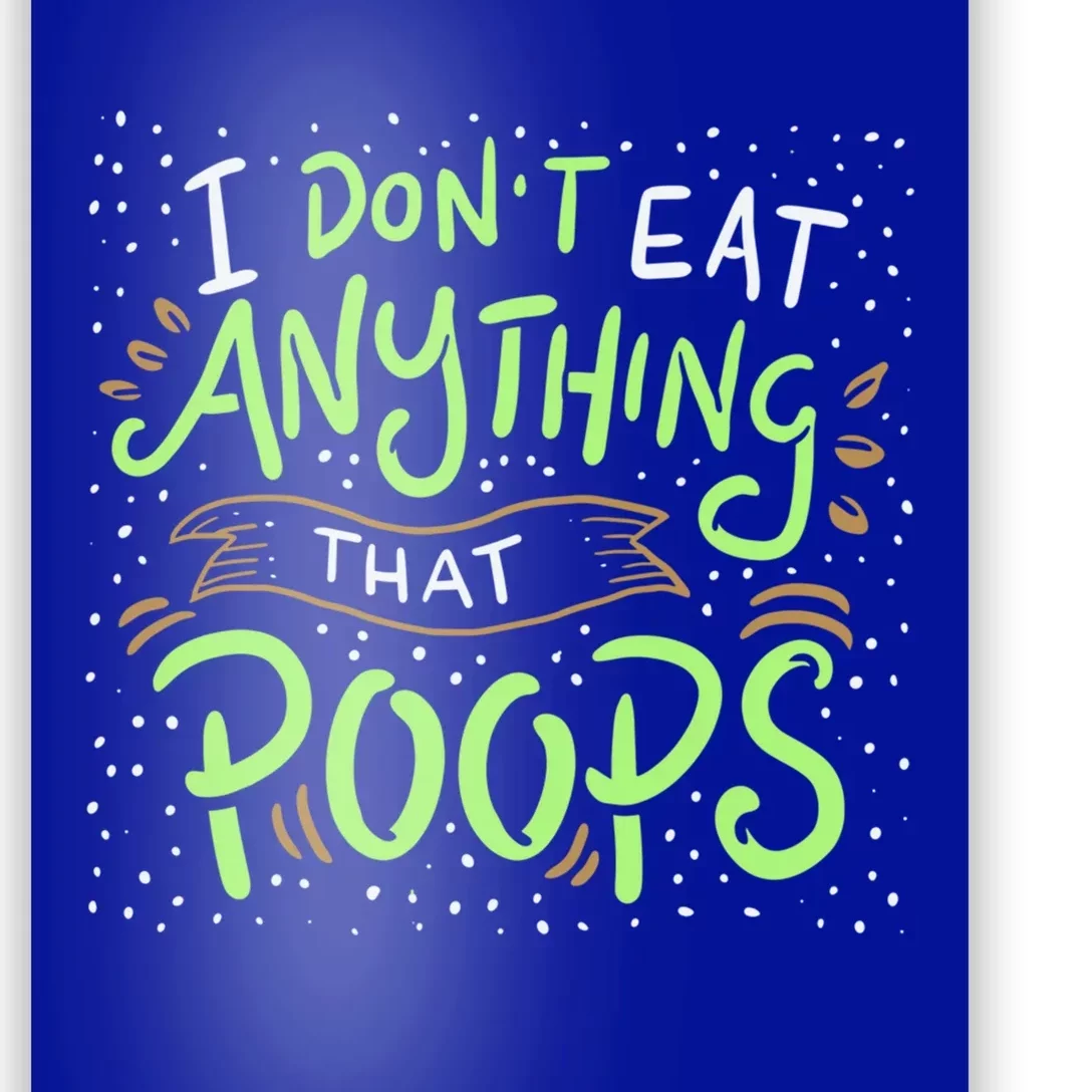 I Dont Eat Anything That Poops Meaningful Gift Poster