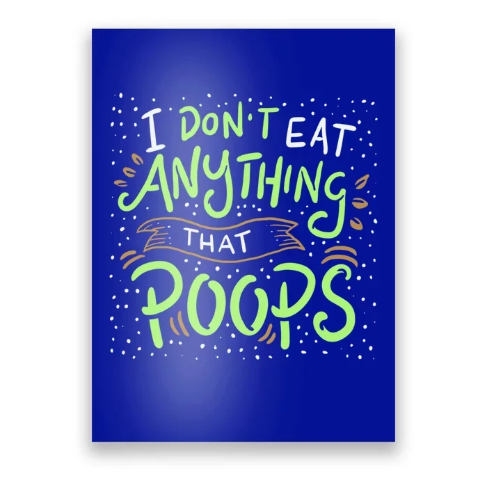 I Dont Eat Anything That Poops Meaningful Gift Poster